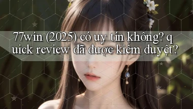 77win (2025) có uy tín không quick review đã được kiểm duyệt