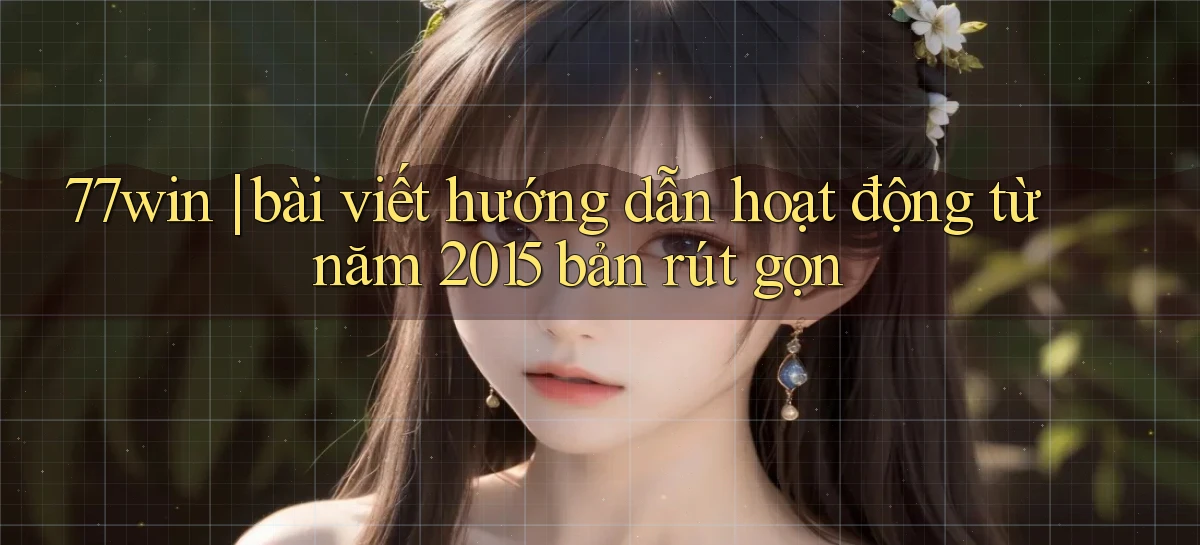 77win bài viết hướng dẫn hoạt động từ năm 2015 bản rút gọn