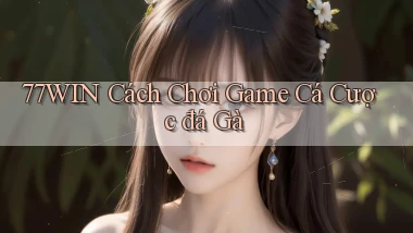 77win  cách chơi game cá cược đá gà