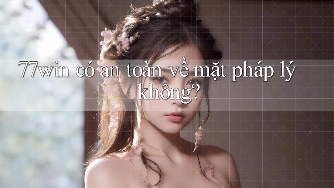 77win có an toàn về mặt pháp lý không? 77win có an toàn về mặt pháp lý không?