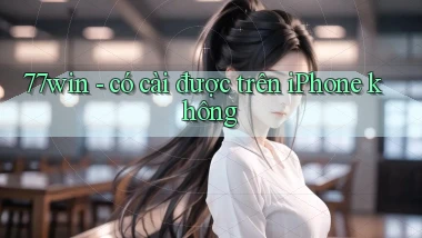 77win   có cài được trên iPhone không