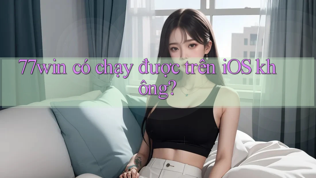 77win có chạy được trên iOS không? 77win có chạy được trên iOS không?