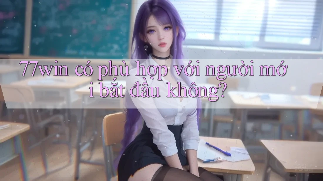 77win có phù hợp với người mới bắt đầu không?