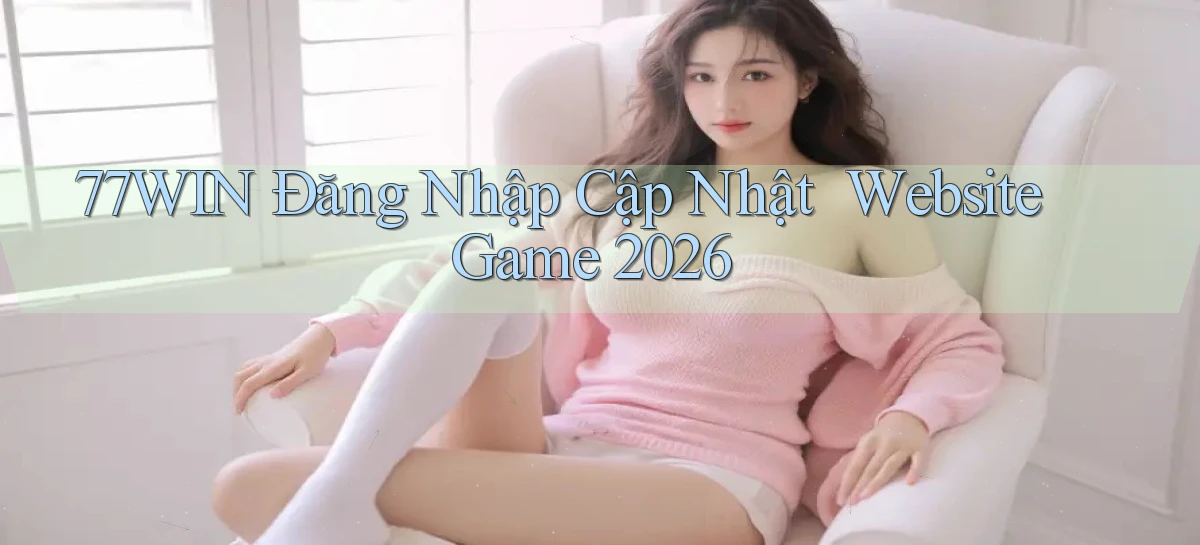 77win   Đăng Nhập Cập Nhật ｜ Website Game 2026
