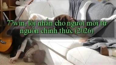 77win, lời nhắn cho người mới từ nguồn chính thức (2026)