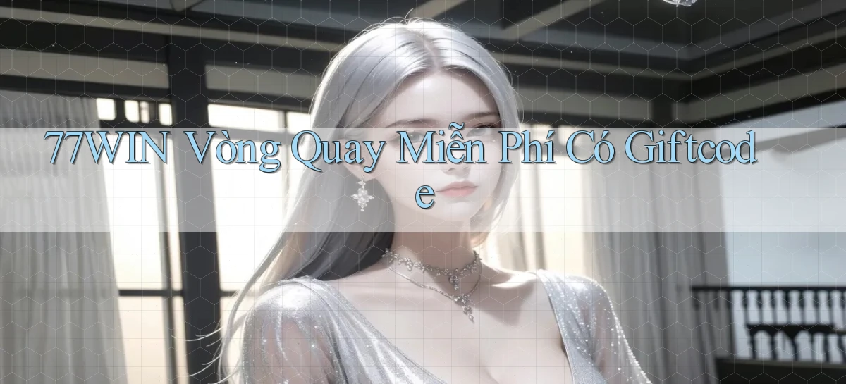 77win  vòng quay miễn phí có giftcode