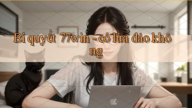 Bí quyết 77win   có lừa đảo không