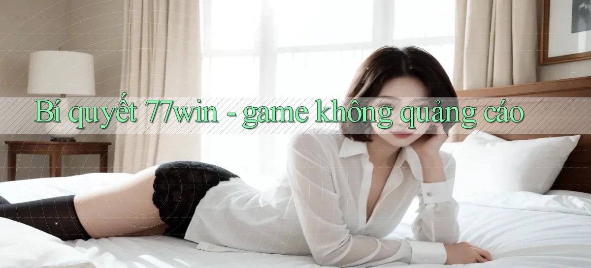 Bí quyết 77win   game không quảng cáo