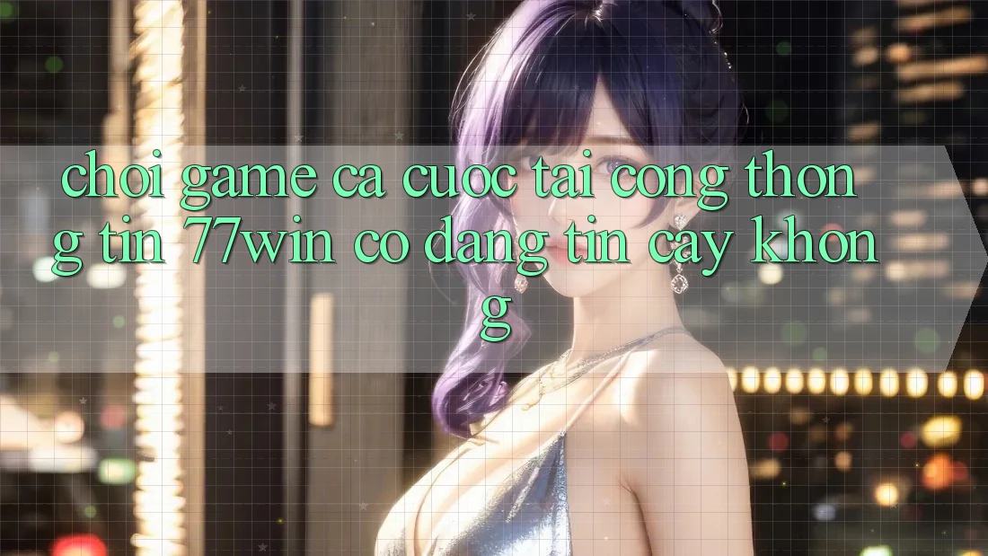 Chơi game cá cược tại cổng thông tin 77win có đáng tin cậy không? Chơi game cá cược tại cổng thông tin 77win có đáng tin cậy không?