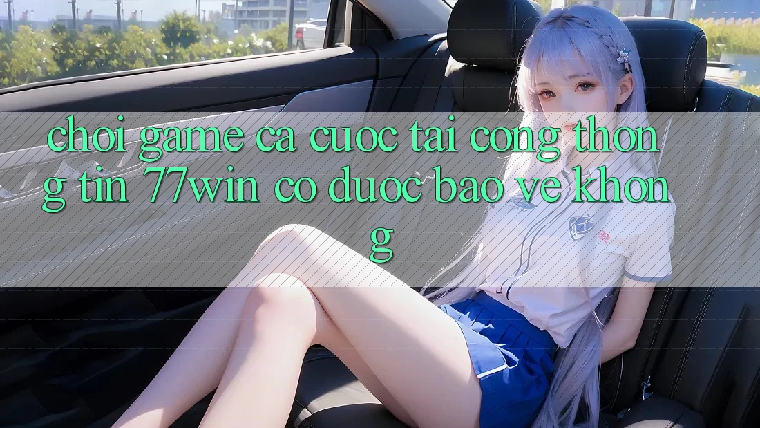 Chơi game cá cược tại cổng thông tin 77win có được bảo vệ không?