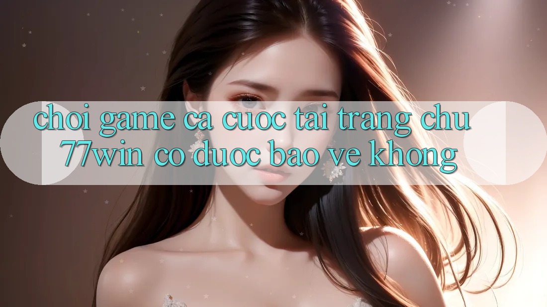 Chơi game cá cược tại trang chủ 77win có được bảo vệ không?