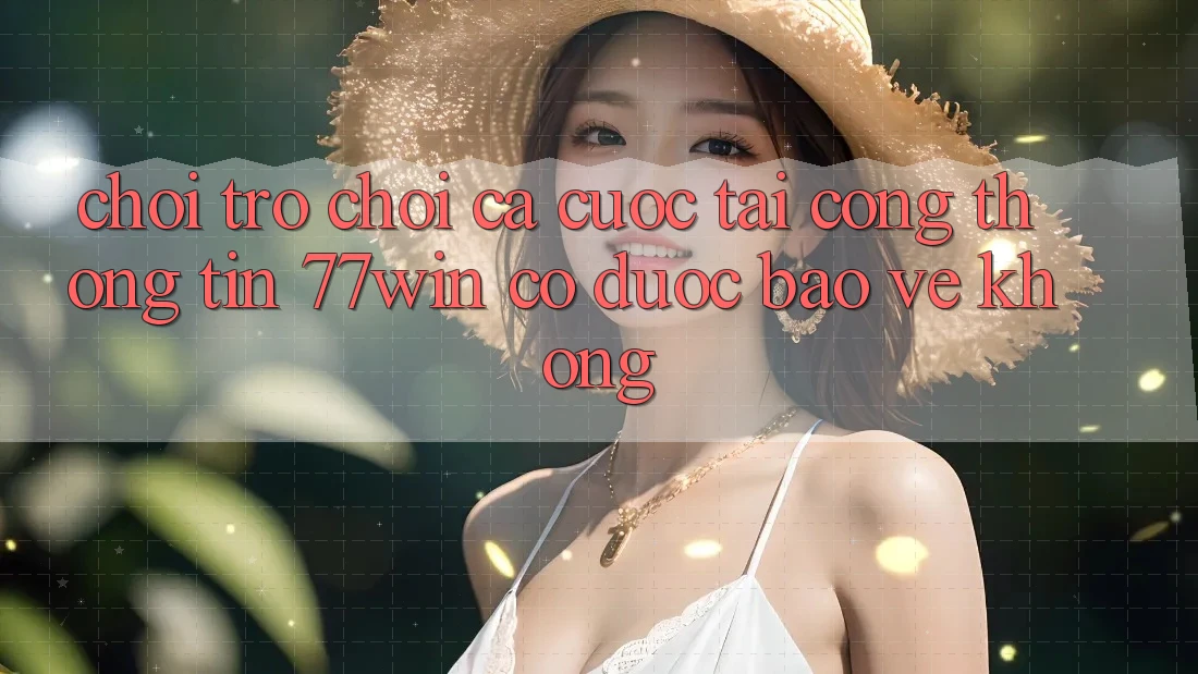 Chơi trò chơi cá cược tại cổng thông tin 77win có được bảo vệ không? Chơi trò chơi cá cược tại cổng thông tin 77win có được bảo vệ không?