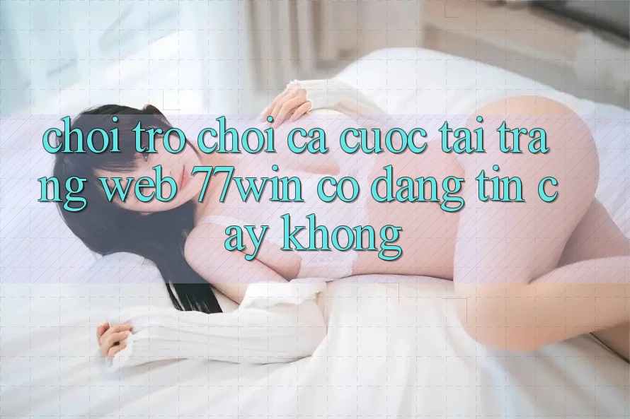 Chơi trò chơi cá cược tại trang web 77win có đáng tin cậy không? Chơi trò chơi cá cược tại trang web 77win có đáng tin cậy không?