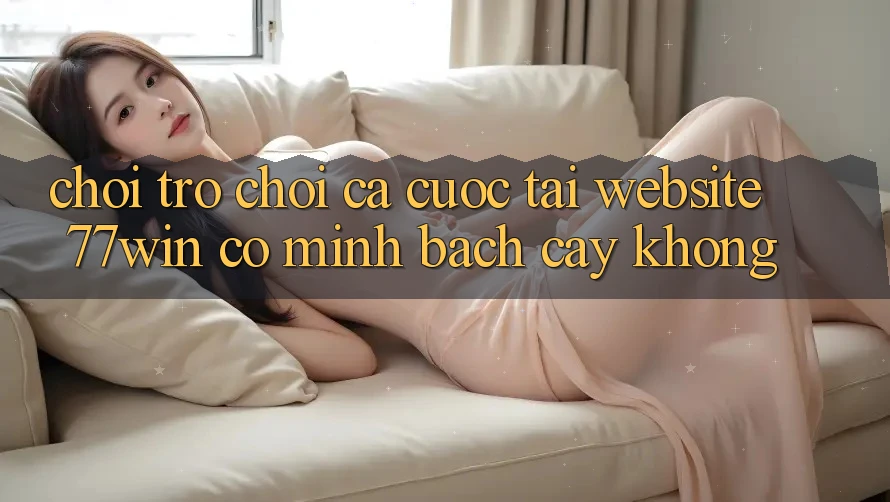 Chơi trò chơi cá cược tại website 77win có minh bạch cậy không?
