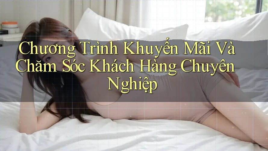 Chương Trình Khuyến Mãi Và Chăm Sóc Khách Hàng chuyên nghiệp