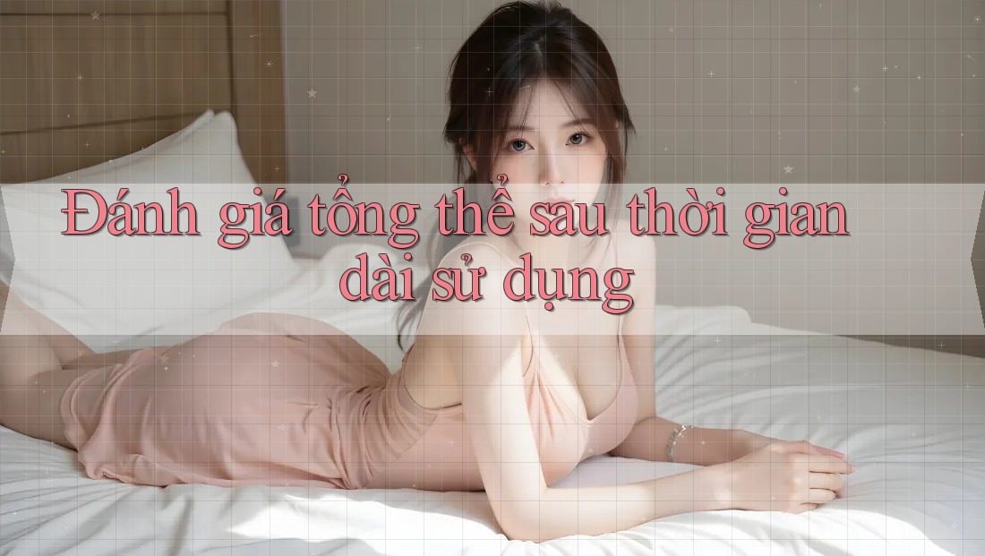 Đánh giá tổng thể sau thời gian dài sử dụng Đánh giá tổng thể sau thời gian dài sử dụng