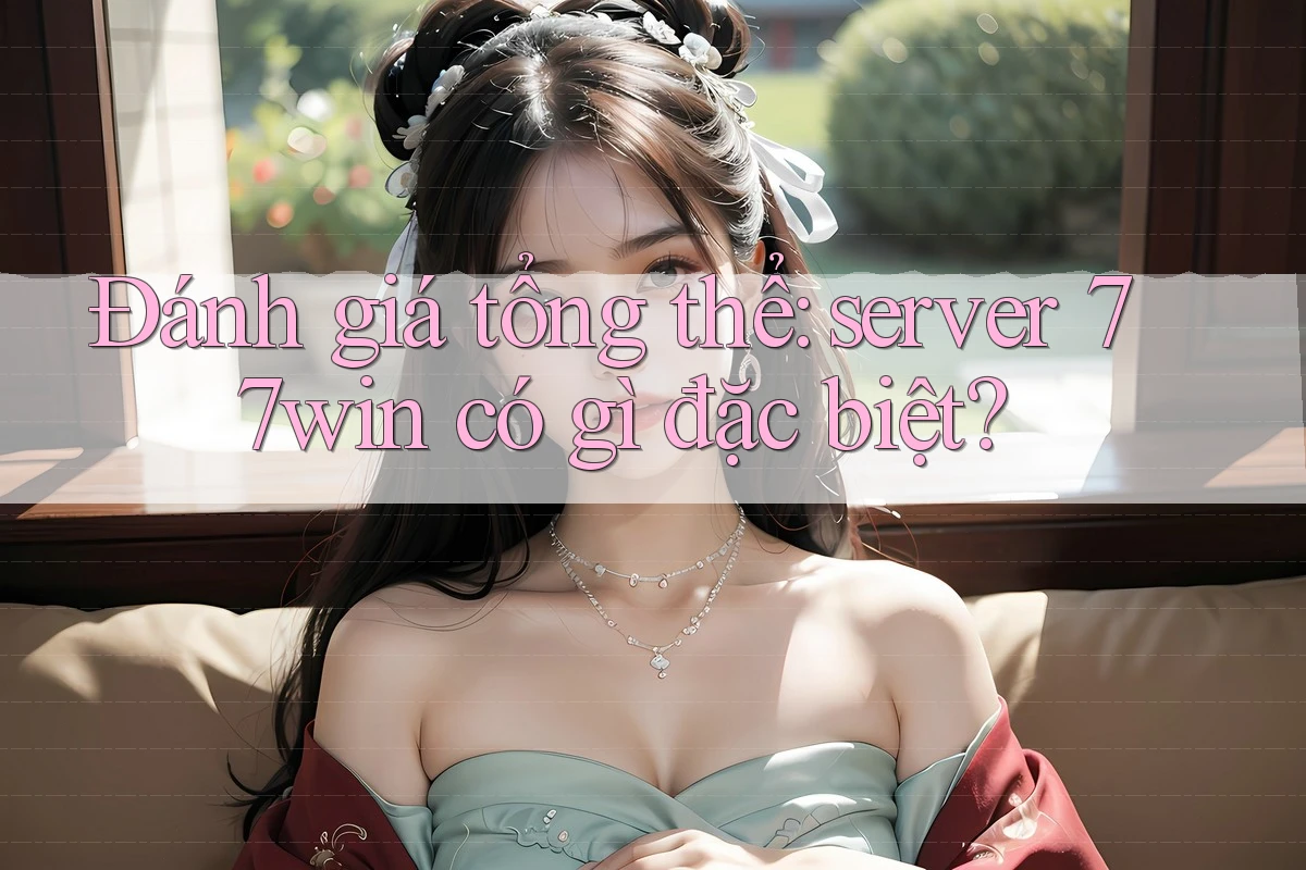 Đánh giá tổng thể: server 77win có gì đặc biệt?