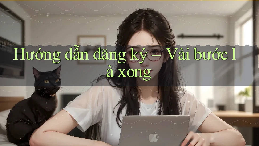 Hướng dẫn đăng ký vài bước là xong