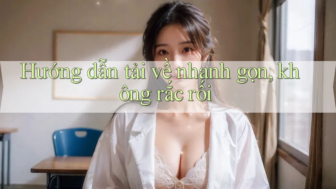 Hướng dẫn tải về nhanh gọn, không rắc rối