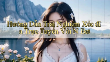 hướng dẫn trải nghiệm xóc đĩa trực tuyến với n bet