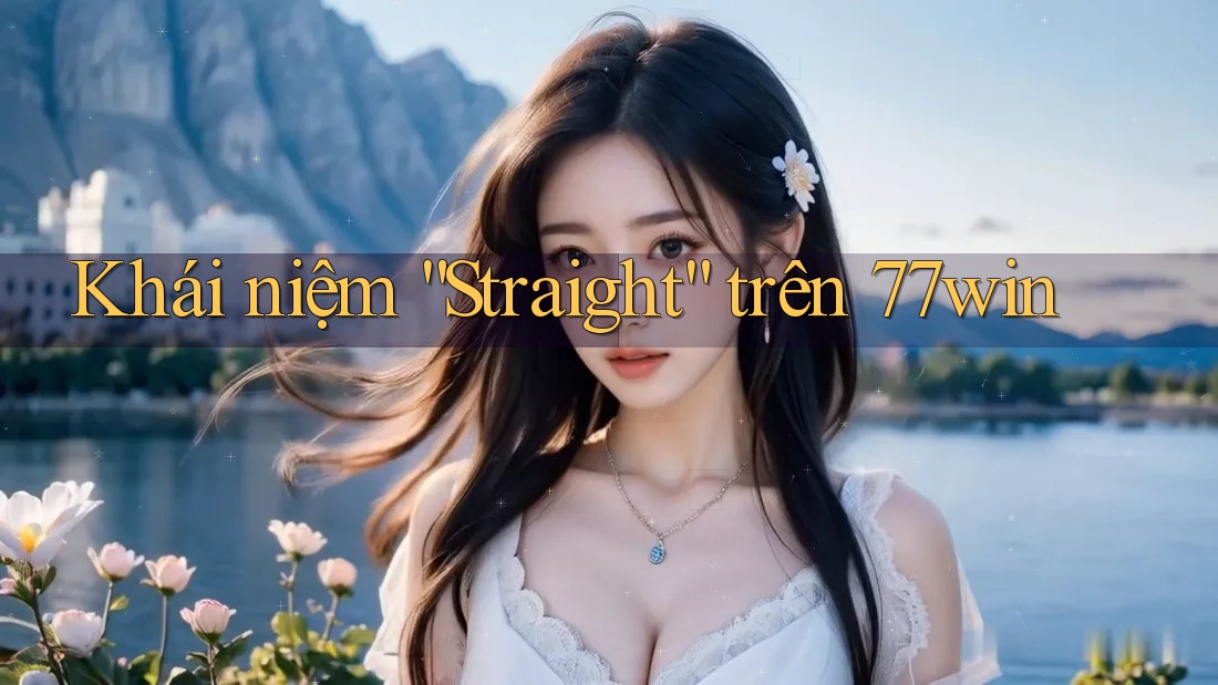 Khái niệm “Straight” trên 77win Khái niệm “Straight” trên 77win