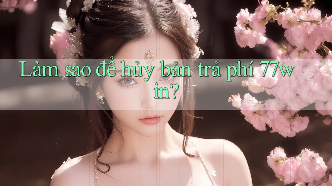Làm sao để hủy bản trả phí 77win? Làm sao để hủy bản trả phí 77win?