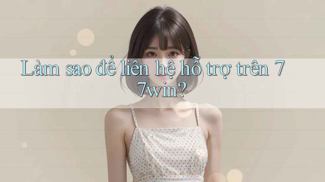 Làm sao để liên hệ hỗ trợ trên 77win? Làm sao để liên hệ hỗ trợ trên 77win?