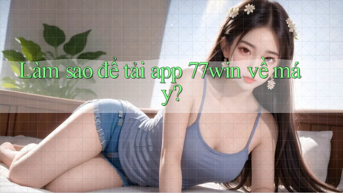 Làm sao để tải app 77win về máy? Làm sao để tải app 77win về máy?