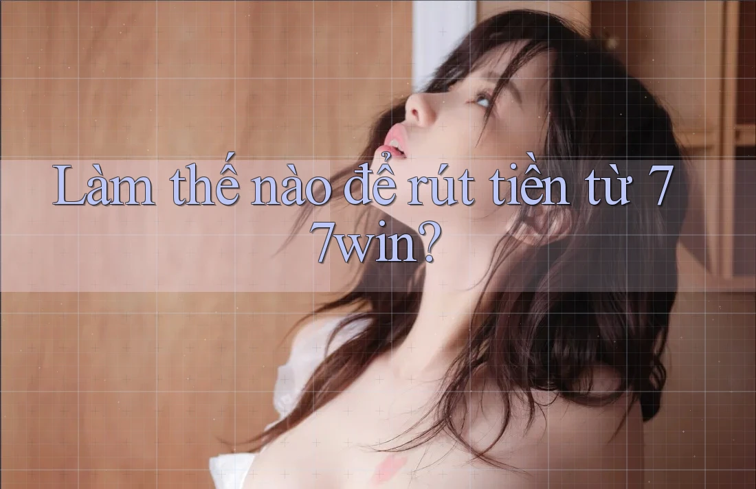 Làm thế nào để rút tiền từ 77win?