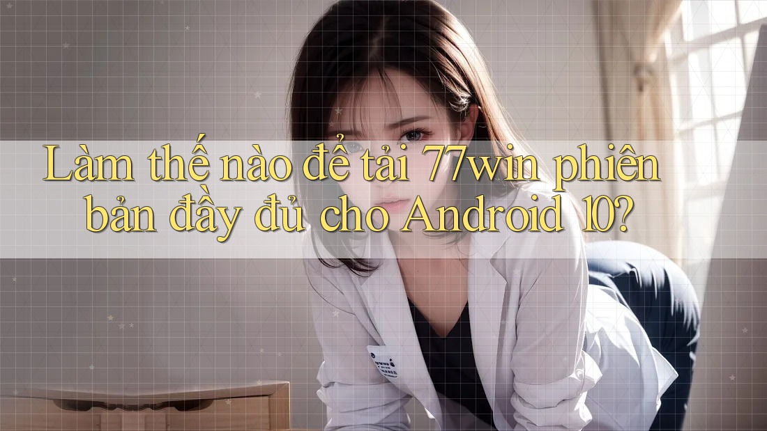 Làm thế nào để tải 77win phiên bản đầy đủ cho Android 10? Làm thế nào để tải 77win phiên bản đầy đủ cho Android 10?