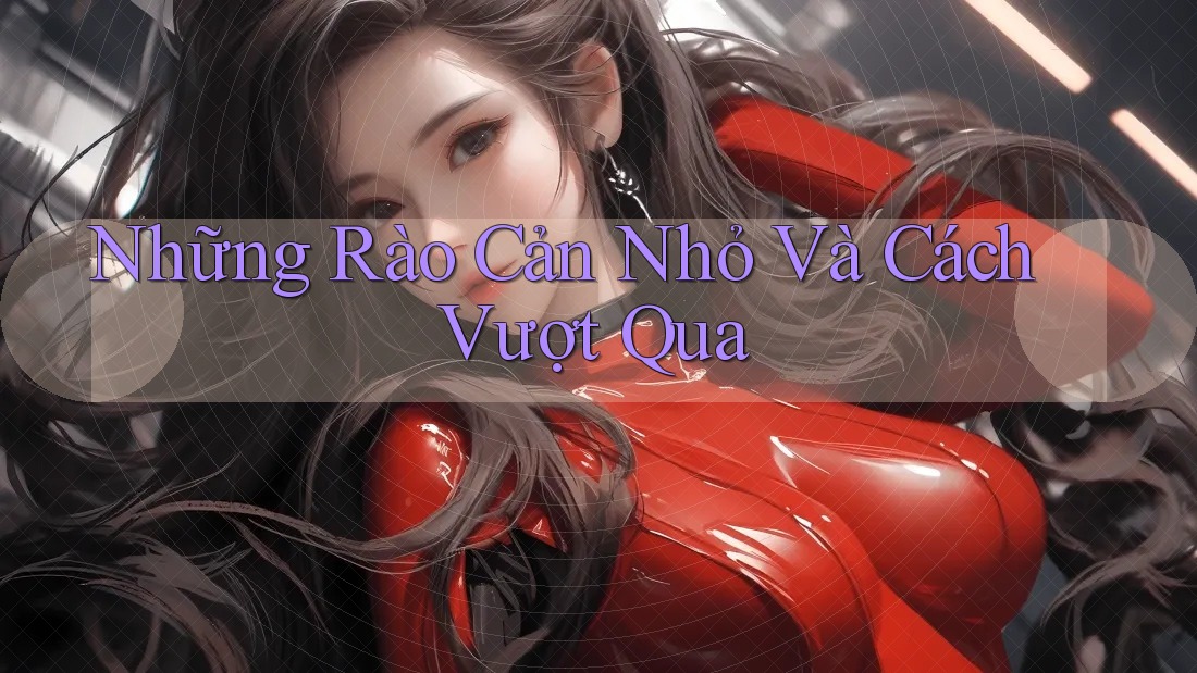 Những Rào Cản Nhỏ Và Cách Vượt Qua Những Rào Cản Nhỏ Và Cách Vượt Qua