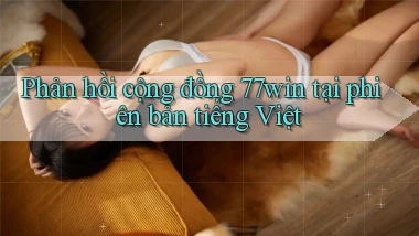 Phản hồi cộng đồng 77win tại phiên bản tiếng Việt