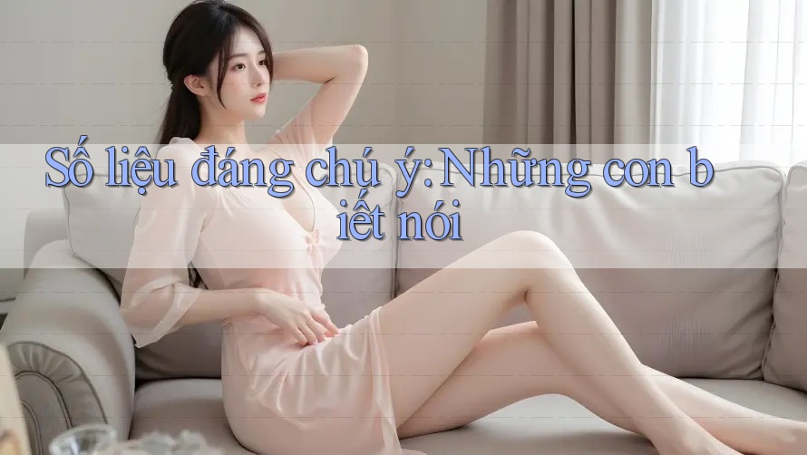 Số liệu đáng chú ý: Những con biết nói