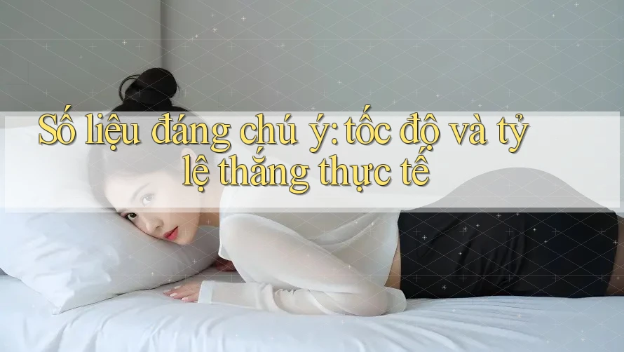 Số liệu đáng chú ý: tốc độ và tỷ lệ thắng thực tế