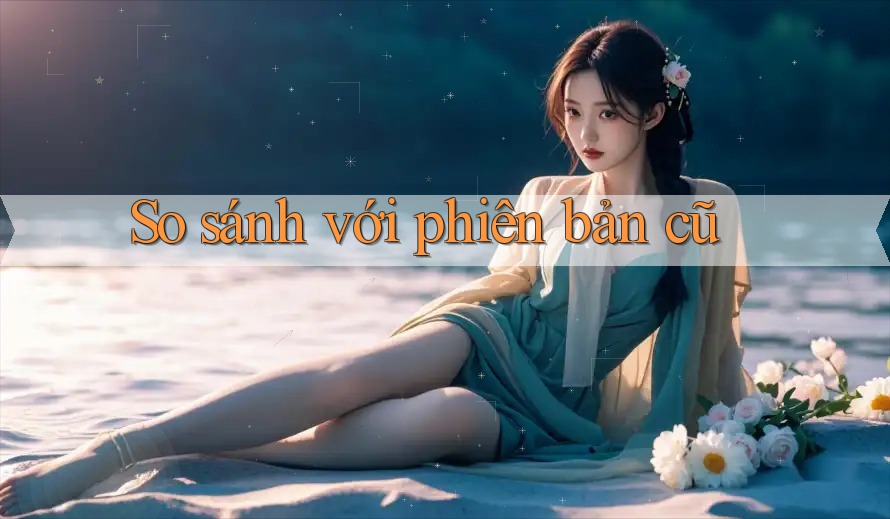 So sánh với phiên bản cũ So sánh với phiên bản cũ