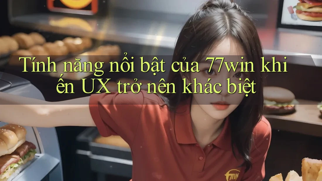 Tính năng nổi bật của 77win khiến UX trở nên khác biệt