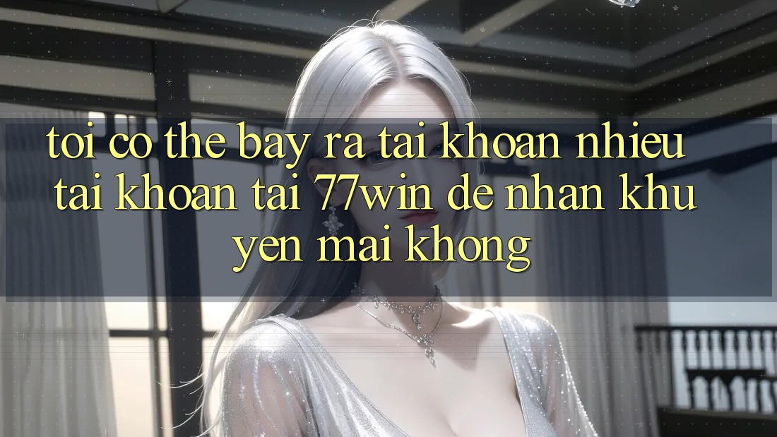 Tôi có thể bày ra tài khoản nhiều tài khoản tại 77win để nhận khuyến mãi không?