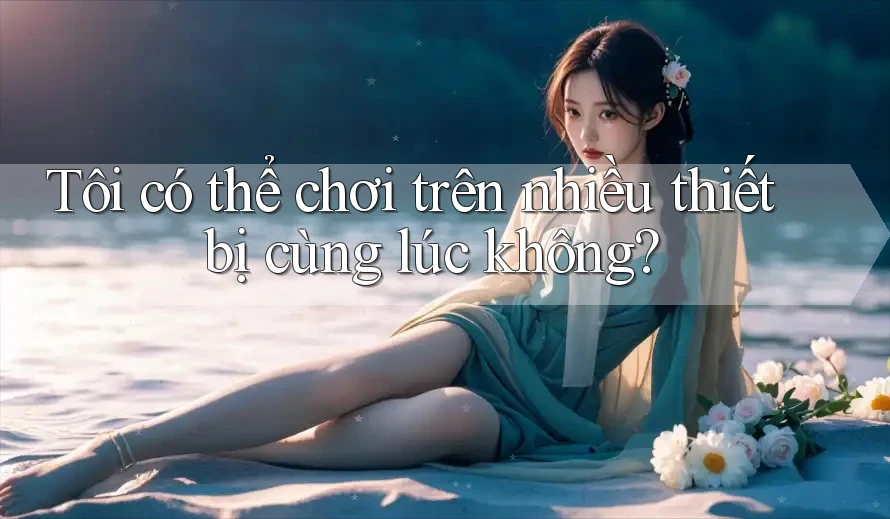 Tôi có thể chơi trên nhiều thiết bị cùng lúc không?