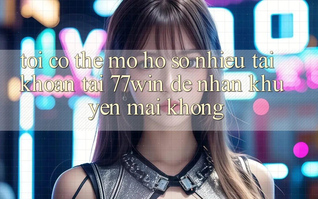 Tôi có thể mở hồ sơ nhiều tài khoản tại 77win để nhận khuyến mãi không? Tôi có thể mở hồ sơ nhiều tài khoản tại 77win để nhận khuyến mãi không?