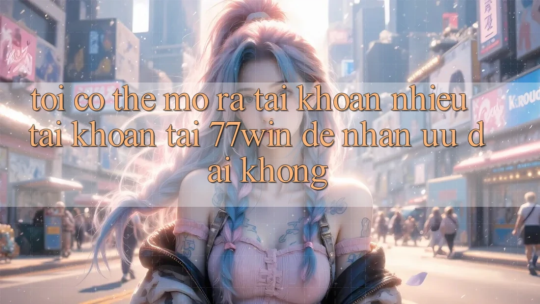 Tôi có thể mở ra tài khoản nhiều tài khoản tại 77win để nhận ưu đãi không?