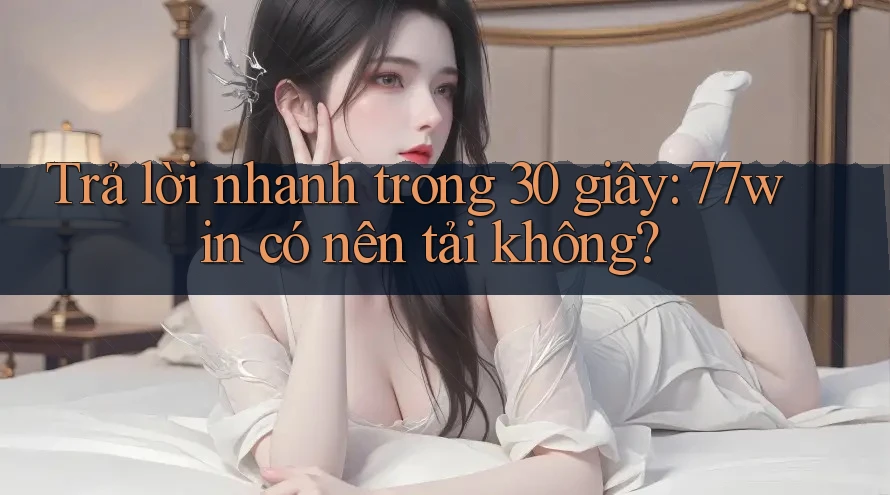 Trả lời nhanh trong 30 giây: 77win có nên tải không? Trả lời nhanh trong 30 giây: 77win có nên tải không?
