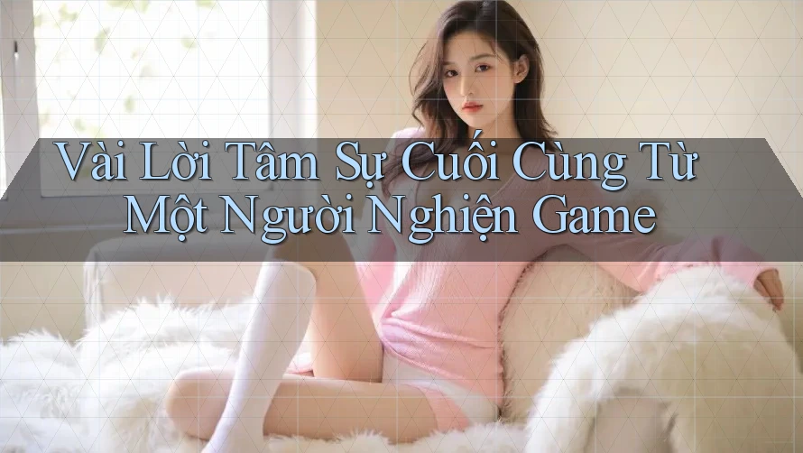 Vài Lời Tâm Sự Cuối Cùng Từ Một Người Nghiện Game