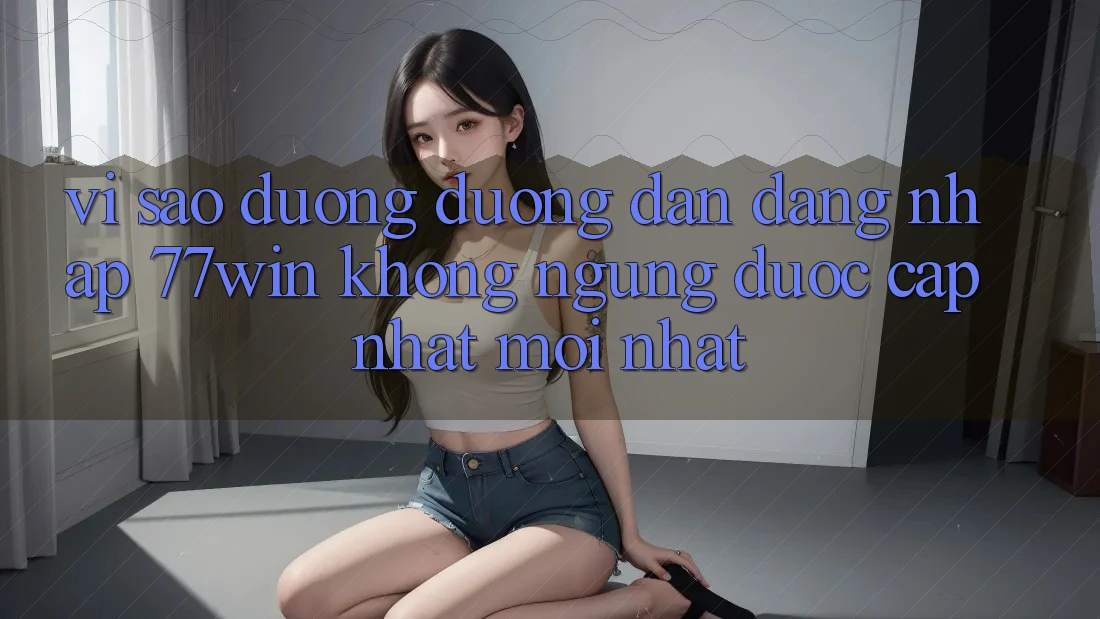 Vì sao đường đường dẫn đăng nhập 77win không ngừng được cập nhật mới nhất?