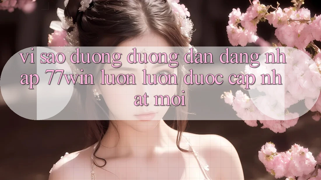 Vì sao đường đường dẫn đăng nhập 77win luôn luôn được cập nhật mới?