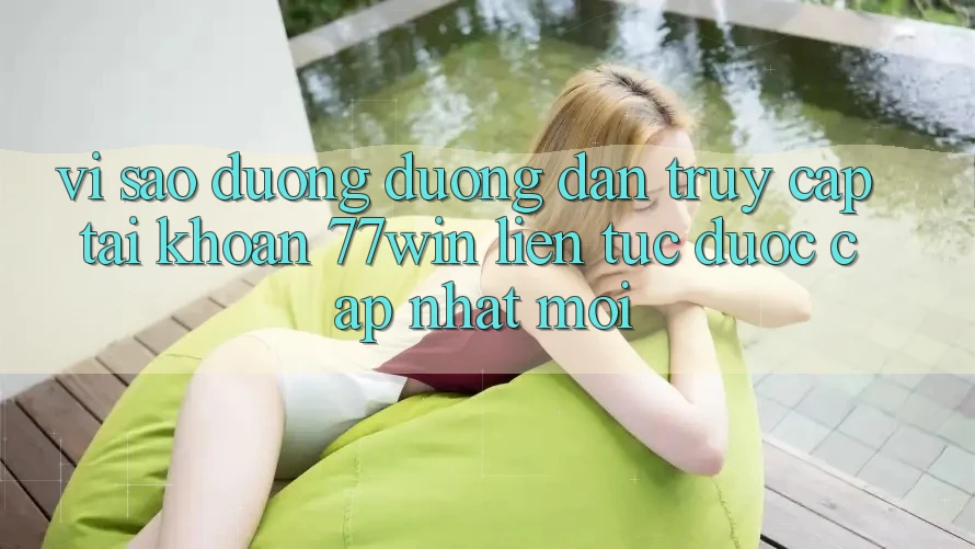 Vì sao đường đường dẫn truy cập tài khoản 77win liên tục được cập nhật mới? Vì sao đường đường dẫn truy cập tài khoản 77win liên tục được cập nhật mới?