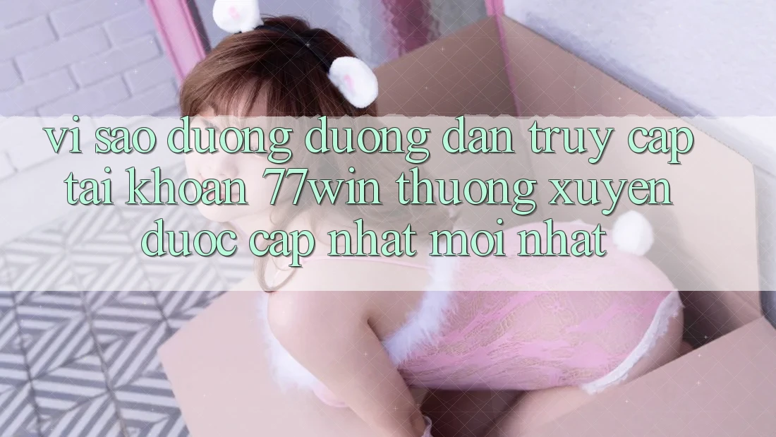 Vì sao đường đường dẫn truy cập tài khoản 77win thường xuyên được cập nhật mới nhất? Vì sao đường đường dẫn truy cập tài khoản 77win thường xuyên được cập nhật mới nhất?