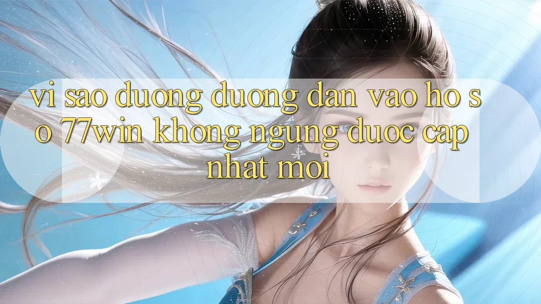 Vì sao đường đường dẫn vào hồ sơ 77win không ngừng được cập nhật mới? Vì sao đường đường dẫn vào hồ sơ 77win không ngừng được cập nhật mới?