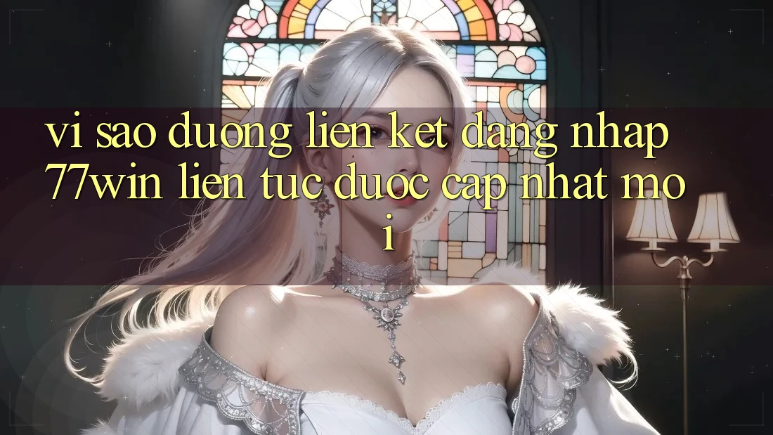 Vì sao đường liên kết đăng nhập 77win liên tục được cập nhật mới?