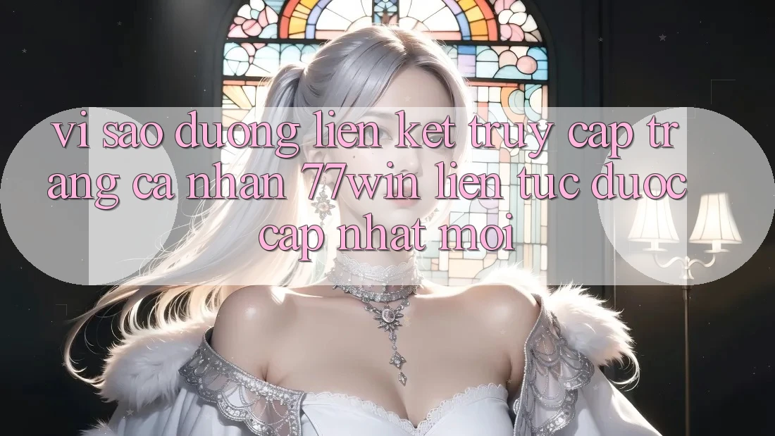 Vì sao đường liên kết truy cập trang cá nhân 77win liên tục được cập nhật mới? Vì sao đường liên kết truy cập trang cá nhân 77win liên tục được cập nhật mới?