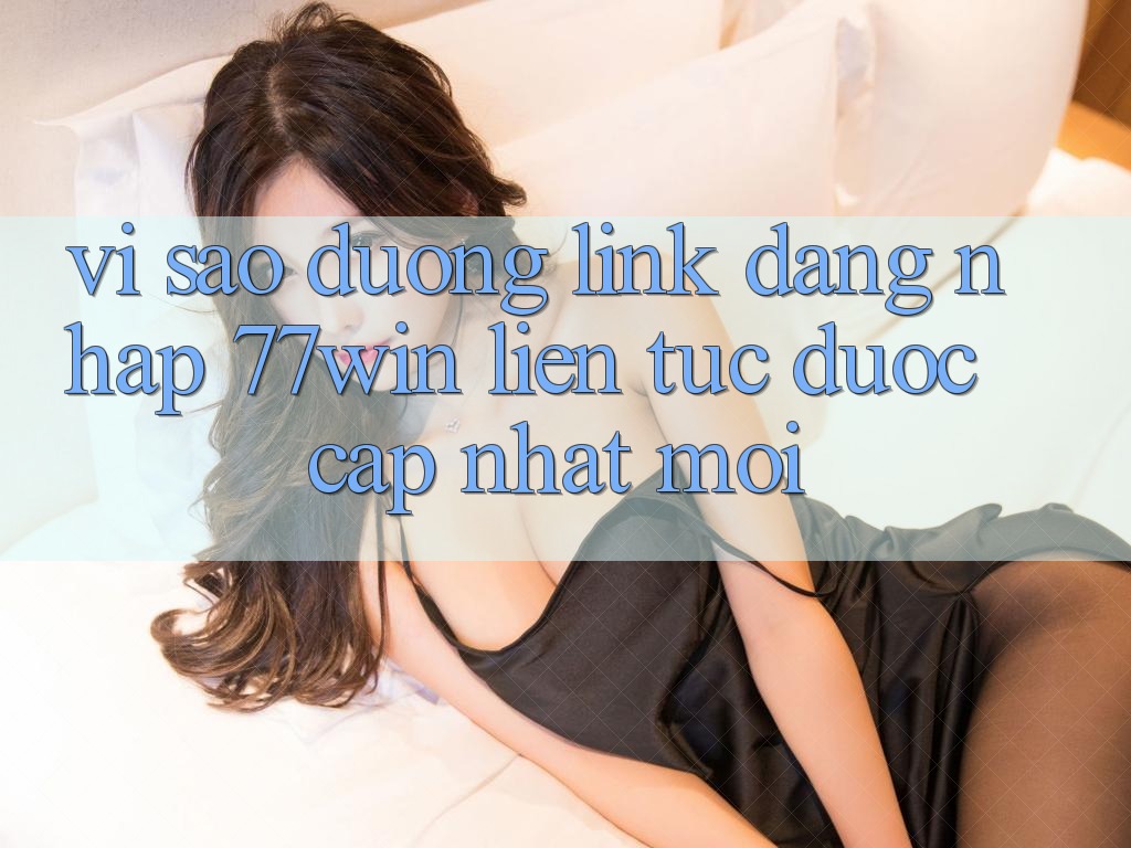 Vì sao đường link đăng nhập 77win liên tục được cập nhật mới? Vì sao đường link đăng nhập 77win liên tục được cập nhật mới?